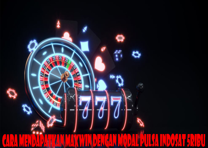 Cara Mendapatkan Maxwin Dengan Modal Pulsa Indosat 5ribu