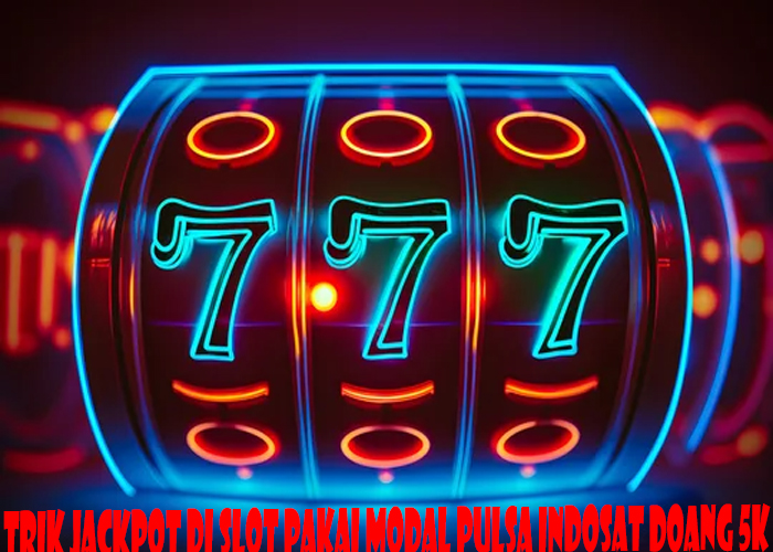 Trik Jackpot Di Slot Pakai Modal Pulsa Indosat Doang 5k