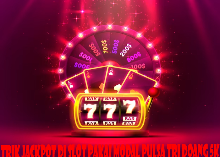 Trik Jackpot Di Slot Pakai Modal Pulsa Tri Doang 5k