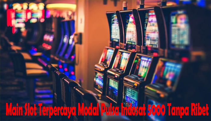 Main Slot Terpercaya Modal Pulsa Indosat 5000 Tanpa Ribet