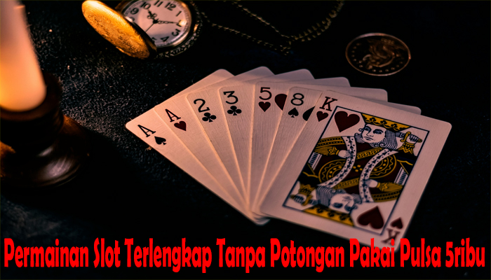 Permainan Slot Terlengkap Tanpa Potongan Pakai Pulsa 5ribu